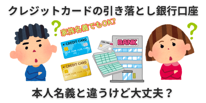 クレジットカードの引き落とし銀行口座：本人名義と違うけど大丈夫？