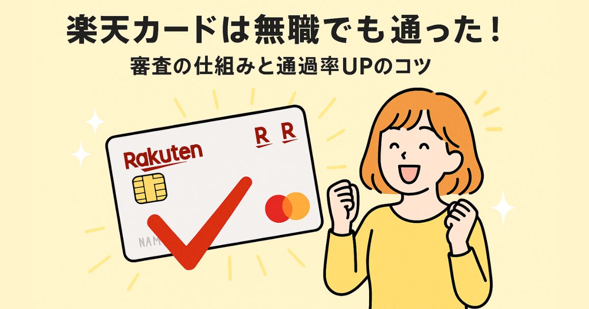 楽天カードは無職でも通った！ってホント？審査の仕組みと通過率UPのコツを徹底解説