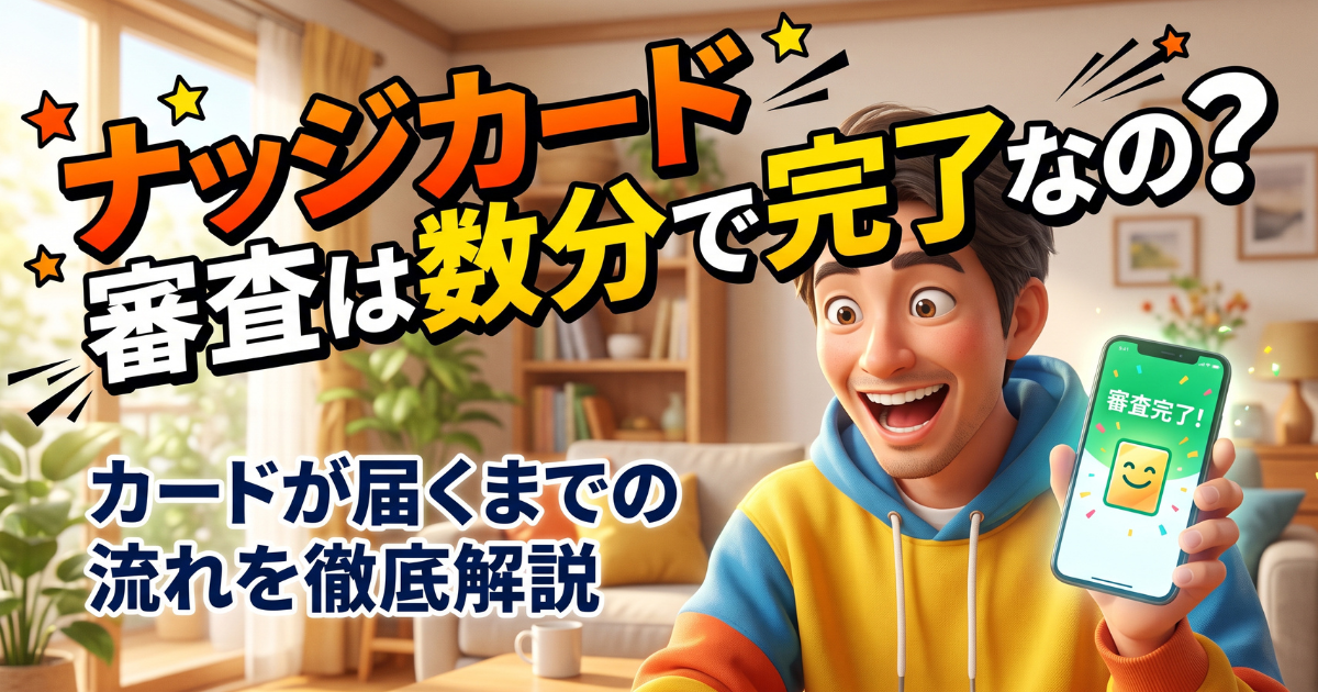 ナッジカードの審査時間は最短数分？結果が届くまでの流れを解説